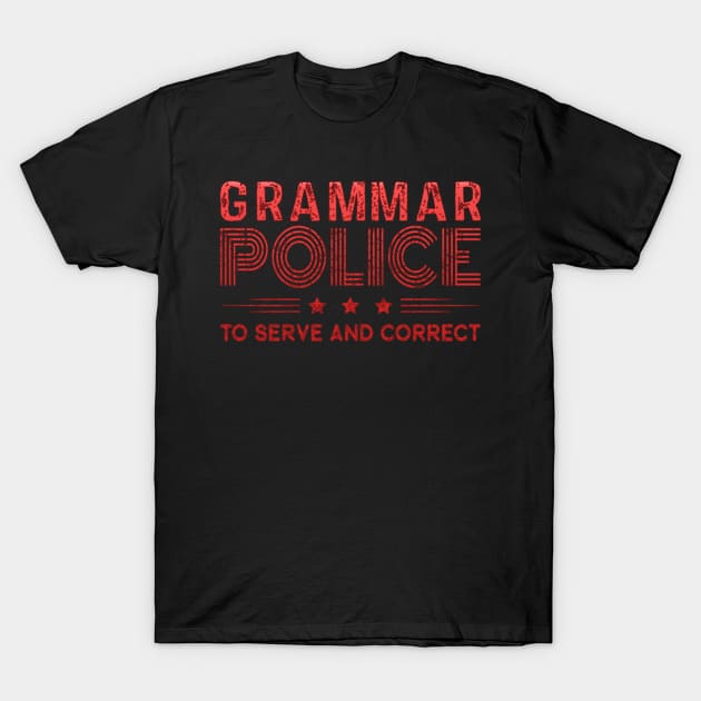 Grammar Police To Serve And Correct T-Shirt by cedricchungerxc